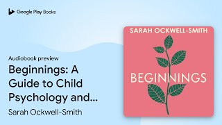 Beginnings: A Guide to Child Psychology and… by Sarah Ockwell-Smith · Audiobook preview