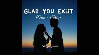 GLAD YOU EXIST - DAN + SHAY