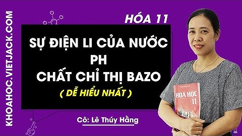 Sự điện li của nước  pH  Chất chỉ thị axit bazơ - Hóa 11 - Cô Lê Thúy Hằng 2020 (DỄ HIỂU NHẤT)