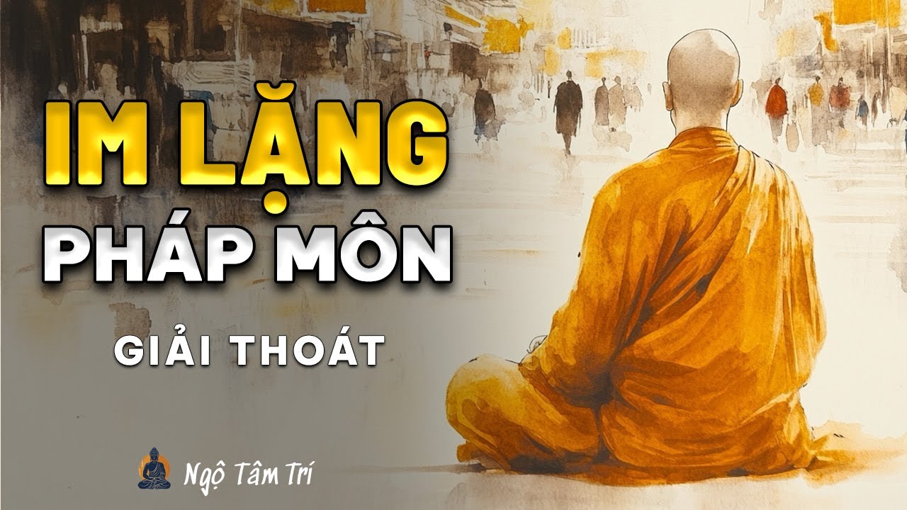 IM LẶNG Như Một Pháp Môn Giải Thoát | Ngộ Tâm Trí