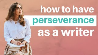How to have perseverance as a writer