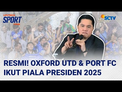 Piala Presiden 2025 Akan Diikuti 6 Tim Termasuk Oxford United \u0026 Port FC, Kick Off 6 Juli | Liputan 6