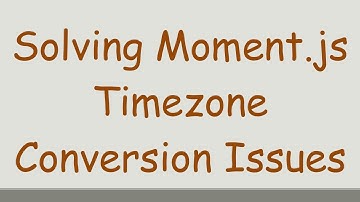 Solving Moment.js Timezone Conversion Issues