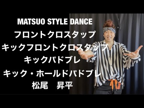 MATSUO STYLE DANCE フロントクロスタップ　キックフロントクロスタップ　キックパドブレ　キック・ホールドパドブレ　ダウンスピン