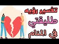 تفسير رؤيه طليقتي في المنام رؤيه الزوجه السابقه الطليقه في الحلم 