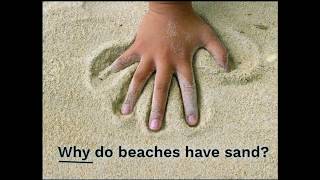 Why is there sand at the beach?