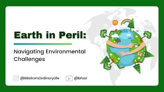 Earth in Peril: Navigating Environmental Challenges