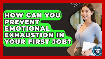 How Can You Prevent Emotional Exhaustion In Your First Job? - First Job Success Guide