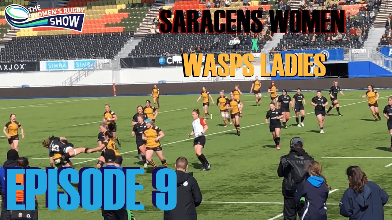 The Women's Rugby Show - Episode 9: Saracens Women vs Wasps Ladies (13th April 2019)
