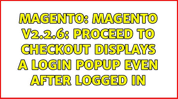 Magento: Magento v2.2.6: Proceed to Checkout displays a login popup even after logged in