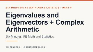 Eigenvalues and Eigenvectors and Complex Arithmetic | Six Minutes: FE Math and Statistics, Part 8