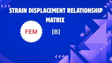 FEM-STRAIN DISPLACEMENT RELATIONSHIP MATRIX