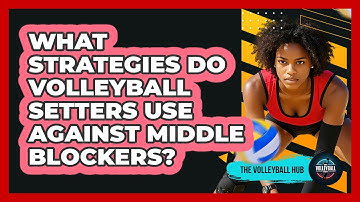 What Strategies Do Volleyball Setters Use Against Middle Blockers? - The Volleyball Hub