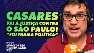 CASARES VAI À JUSTIÇA CONTRA O SÃO PAULO! FOI TRAMA POLÍTICA!