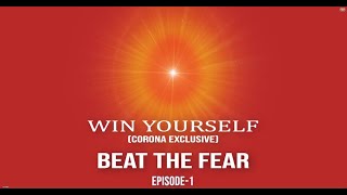 Covid Spl : Episode 1 - Win yourself : Beat the Fear