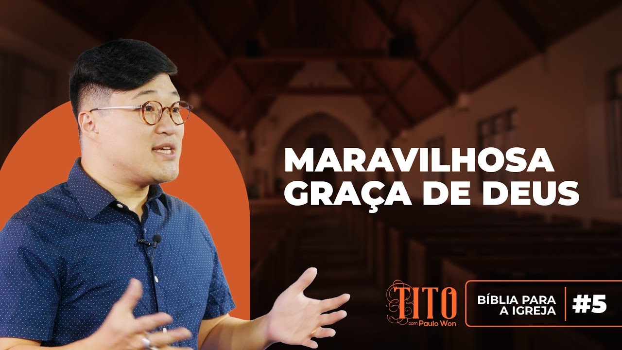 MARAVILHOSA GRAÇA DE DEUS - TITO com PAULO WON - Tt. 2:11-15 #05