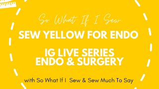 #SewYellowForEndo IG Live Series - Endometriosis and Surgery with So What If I Sew \& Sew Much To Say