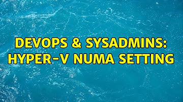 DevOps & SysAdmins: Hyper-V NUMA setting (2 Solutions!!)