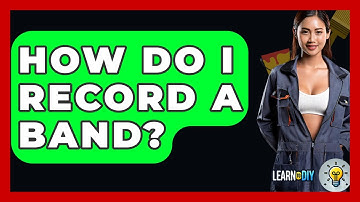 How Do I Record A Band? - LearnToDIY360.com