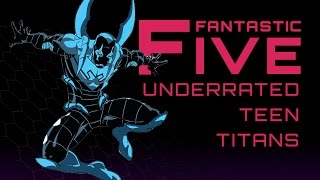 5 Most Underrated Teen Titans - Fantastic Five