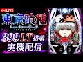 【LIVE】e東京喰種 実機配信｜399 LT搭載機をじっくり生配信