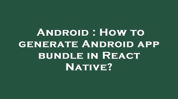Android : How to generate Android app bundle in React Native?