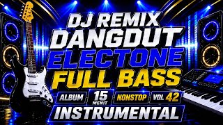 DJ REMIX DANGDUT ELECTONE FULL BASS  ALBUM 15 MENIT NONSTOP VOL  42 INSTRUMENTAL 