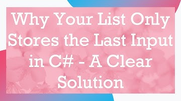 Why Your List Only Stores the Last Input in C#  - A Clear Solution
