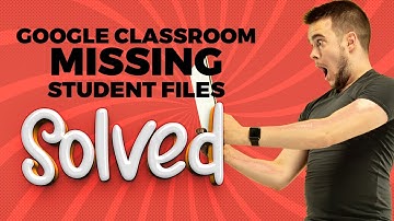 GOOGLE CLASSROOM MISSING STUDENT FILES FIXED