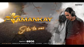 PROYECTO AMANKAY - Si tú te vas - (AUDIO OFICIAL )