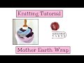 Knitting Tutorial - Mother Earth Wrap