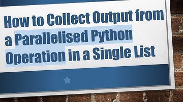How to Collect Output from a Parallelised Python Operation in a Single List