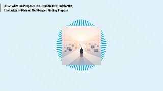 3952: What is a Purpose? The Ultimate Life Hack for the Lifehacker by Michael Mehlberg on...