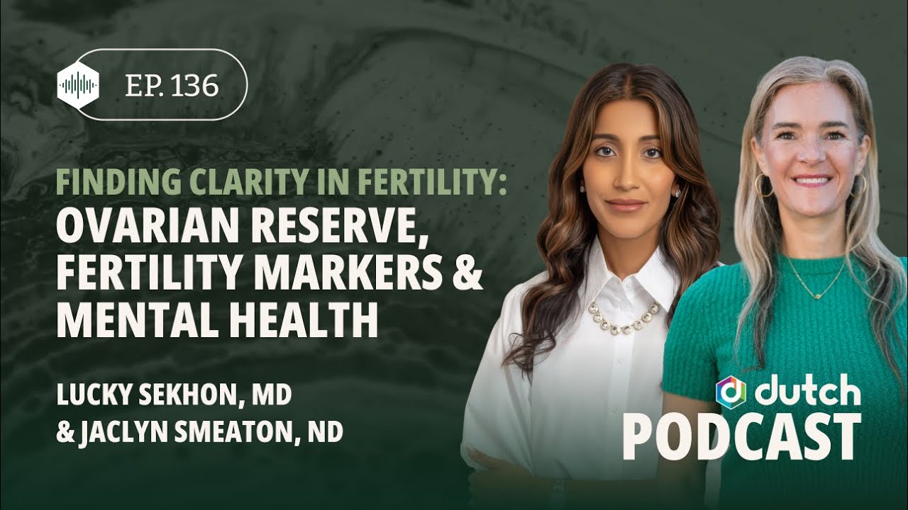 Clarity in Fertility: Ovarian Reserve & Mental Health, With Dr. Lucky Sekhon, MD | The DUTCH Test