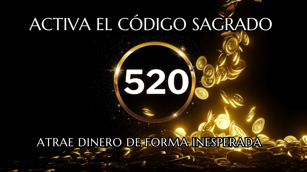 ACTIVA EL CÓDIGO SAGRADO 520 PARA RECIBIR DINERO INESPERADO - YouTube
