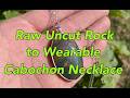 Uncut Rock to Wearable Cabochon Jewelry