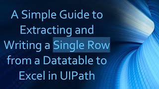 A Simple Guide to Extracting and Writing a Single Row from a Datatable to Excel in UIPath