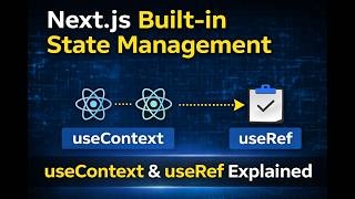 Next.js Built-in State Management: useContext &amp; useRef Explained