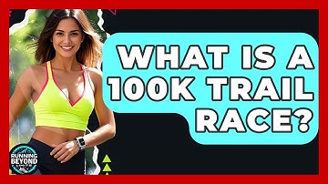 What Is A 100k Trail Race? - Running Beyond Limits