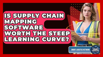 Is Supply Chain Mapping Software Worth The Steep Learning Curve? - Smart Logistics Network
