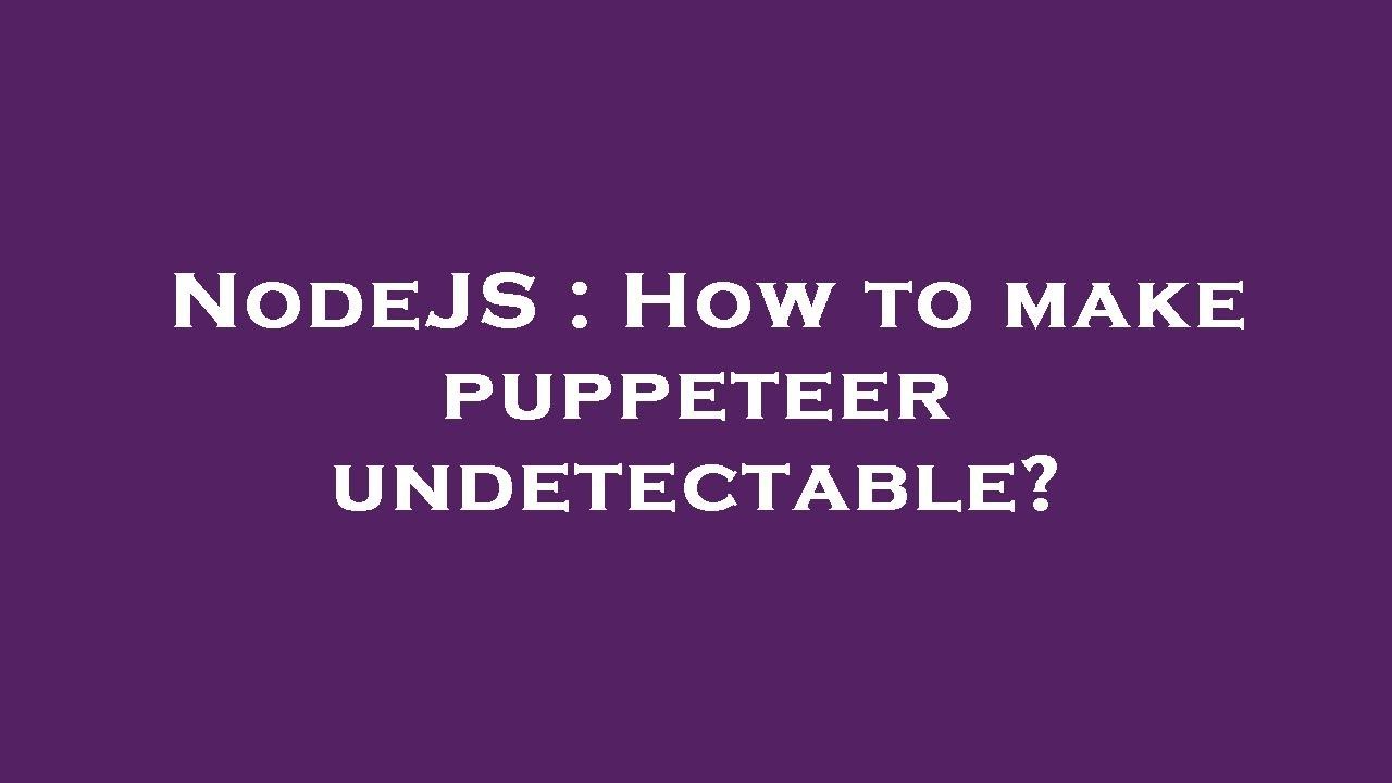 NodeJS : How to make puppeteer undetectable? - YouTube