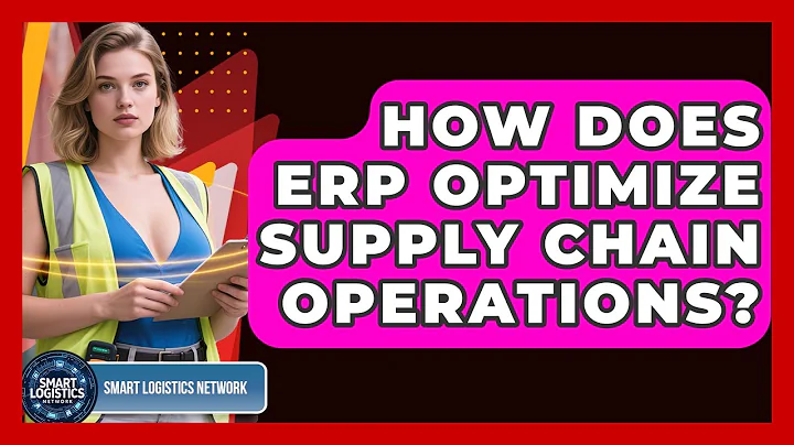 How Does ERP Optimize Supply Chain Operations? - Smart Logistics Network