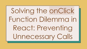 Solving the onClick Function Dilemma in React: Preventing Unnecessary Calls