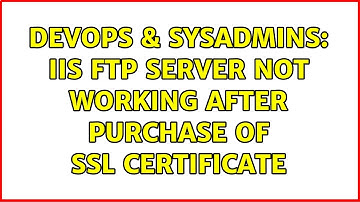 DevOps & SysAdmins: IIS FTP server not working after purchase of SSL certificate (2 Solutions!!)