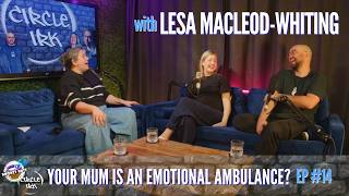 “Your mum is an emotional ambulance?”  | ft. Lesa Macleod-Whiting | Circle Irk Podcast | Ep 14
