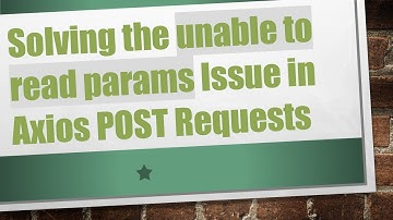 Solving the unable to read params Issue in Axios POST Requests