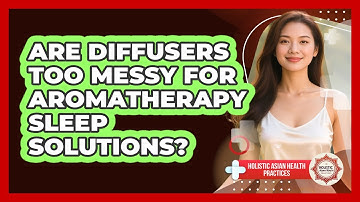 Are Diffusers Too Messy For Aromatherapy Sleep Solutions? - Holistic Asian Health Practices