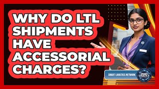 Why Do LTL Shipments Have Accessorial Charges? - Smart Logistics Network