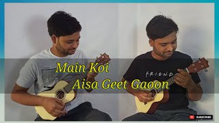 Main Koi Aisa Geet Gaoon | Ukulele | Cover | Chords | Tabs