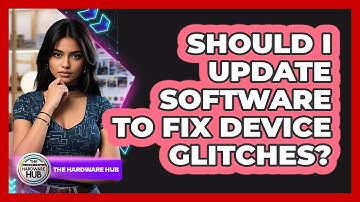 Should I Update Software To Fix Device Glitches?